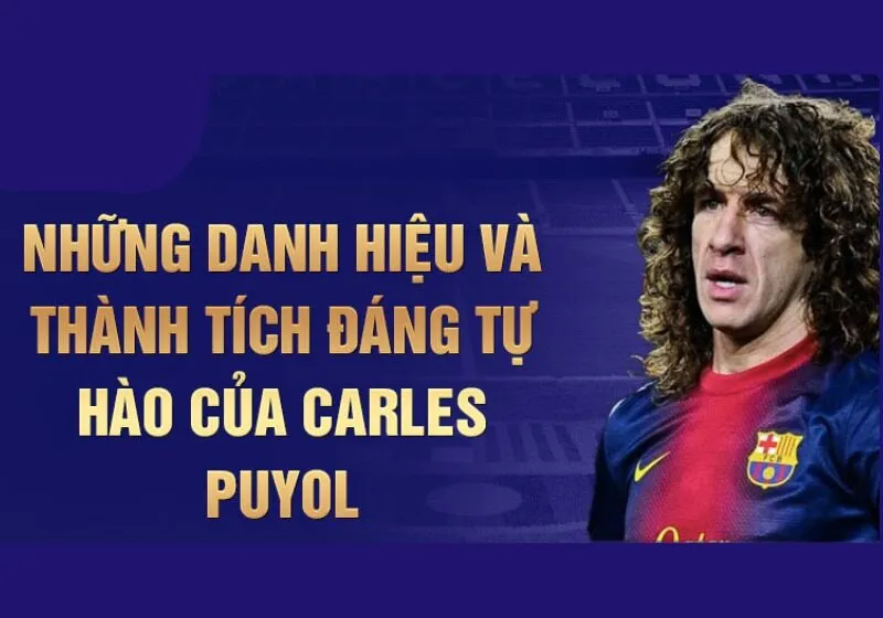Những danh hiệu và thành tích đáng tự hào của Carles Puyol